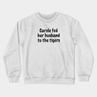 Carole Fed Her Husband To The Tigers Crewneck Sweatshirt